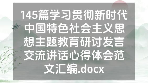 145篇学习贯彻新时代中国特色社会主义思想主题教育研讨发言交流讲话心得体会范文汇编.docx