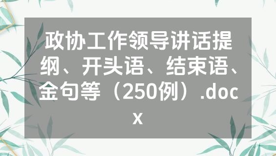政协工作领导讲话提纲、开头语、结束语、金句等（250例）.docx