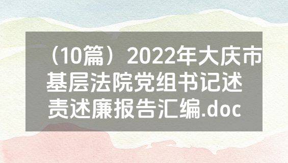 （10篇）2022年大庆市基层法院党组书记述责述廉报告汇编.doc