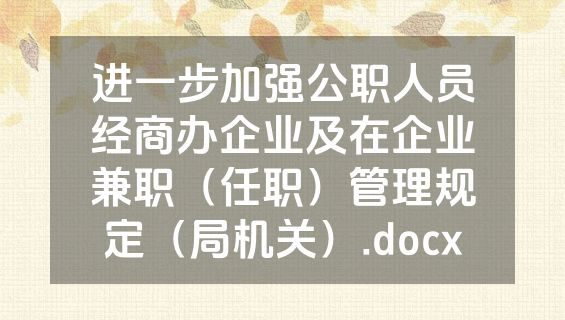 进一步加强公职人员经商办企业及在企业兼职（任职）管理规定（局机关）.docx