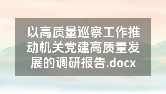 以高质量巡察工作推动机关党建高质量发展的调研报告.docx
