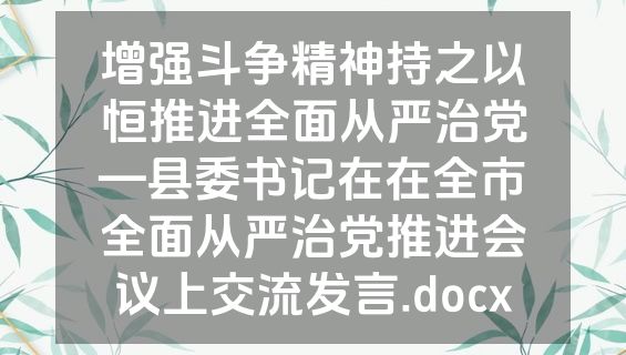增强斗争精神持之以恒推进全面从严治党—县委书记在在全市全面从严治党推进会议上交流发言.docx
