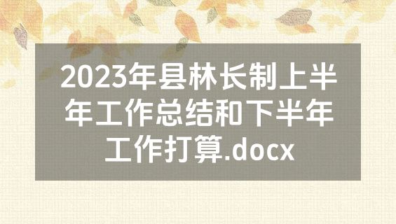 2023年县林长制上半年工作总结和下半年工作打算.docx