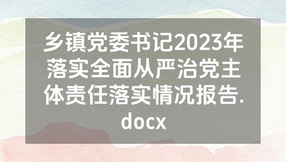 乡镇党委书记2023年落实全面从严治党主体责任落实情况报告.docx