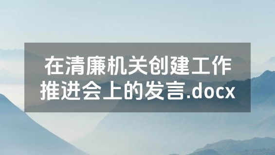 在清廉机关创建工作推进会上的发言.docx