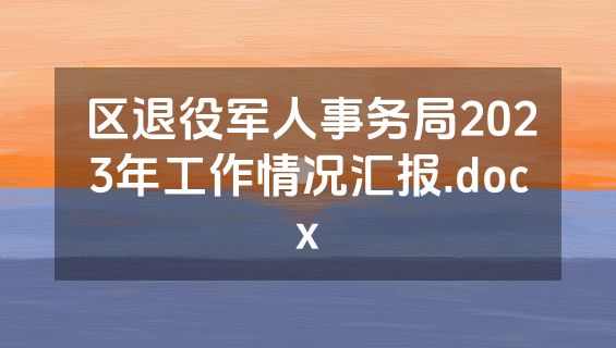 区退役军人事务局2023年工作情况汇报.docx