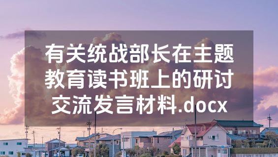 有关统战部长在主题教育读书班上的研讨交流发言材料.docx