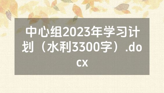中心组2023年学习计划（水利3300字）.docx