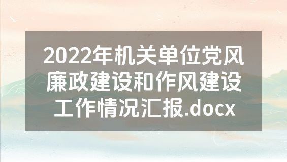 2022年机关单位党风廉政建设和作风建设工作情况汇报.docx