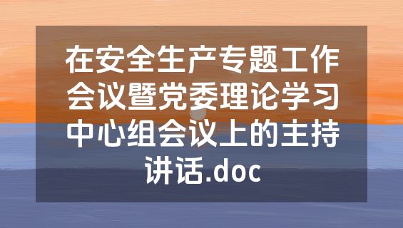 在安全生产专题工作会议暨党委理论学习中心组会议上的主持讲话.doc