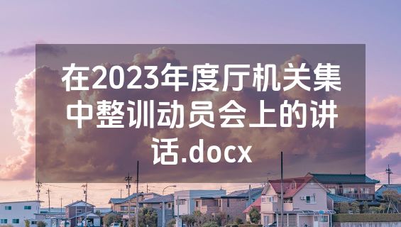 在2023年度厅机关集中整训动员会上的讲话.docx