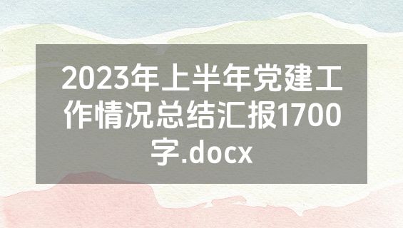 2023年上半年党建工作情况总结汇报1700字.docx