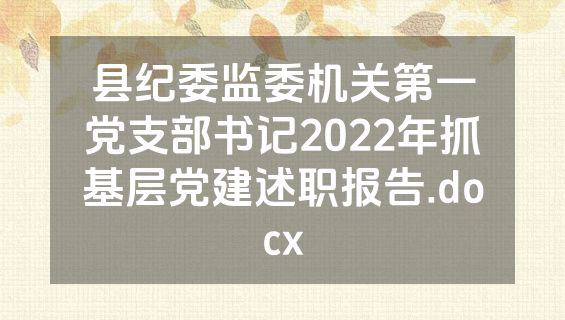 县纪委监委机关第一党支部书记2022年抓基层党建述职报告.docx