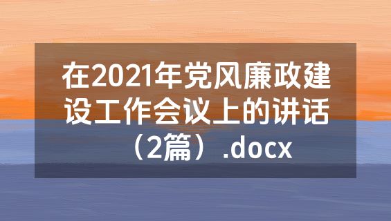 在2021年党风廉政建设工作会议上的讲话（2篇）.docx
