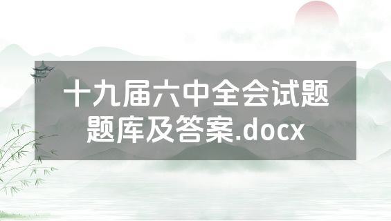 十九届六中全会试题题库及答案.docx