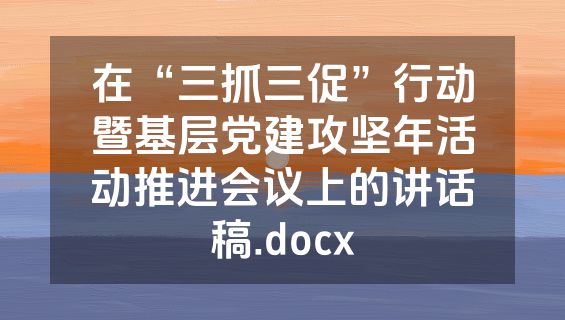 在“三抓三促”行动暨基层党建攻坚年活动推进会议上的讲话稿.docx
