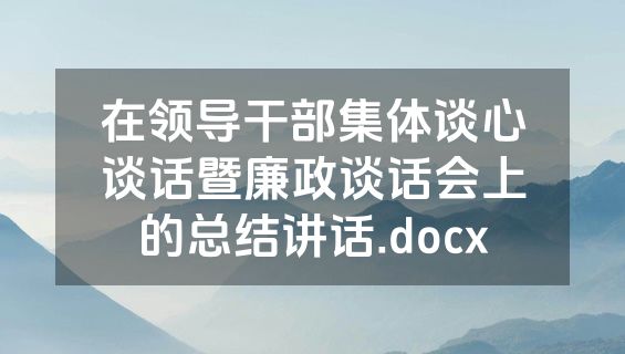 在领导干部集体谈心谈话暨廉政谈话会上的总结讲话.docx