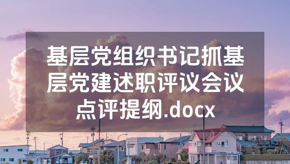 基层党组织书记抓基层党建述职评议会议点评提纲.docx