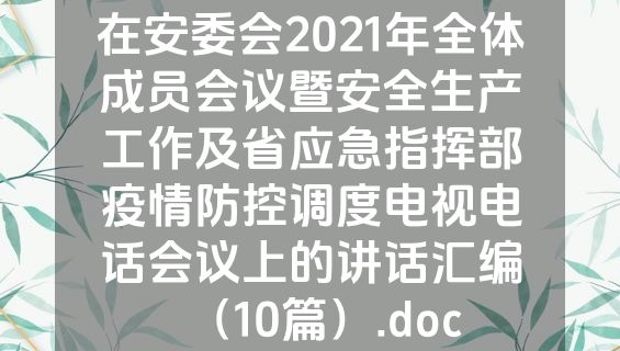 在安委会2021年全体成员会议暨安全生产工作及省应急指挥部疫情防控调度电视电话会议上的讲话汇编（10篇）.doc