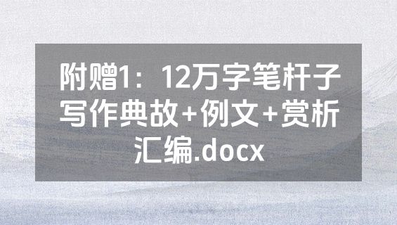 附赠1：12万字笔杆子写作典故+例文+赏析汇编.docx
