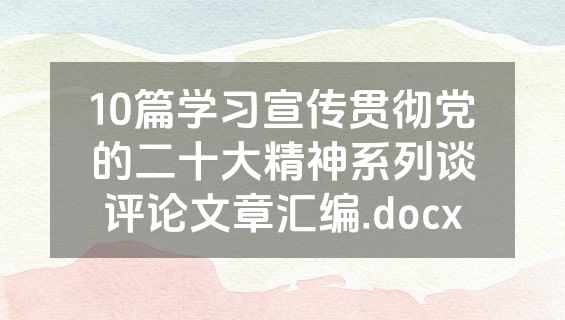 10篇学习宣传贯彻党的二十大精神系列谈评论文章汇编.docx