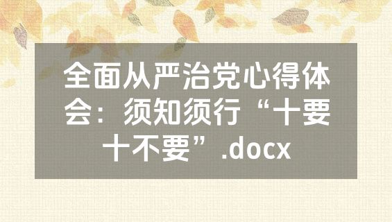 全面从严治党心得体会：须知须行“十要十不要”.docx