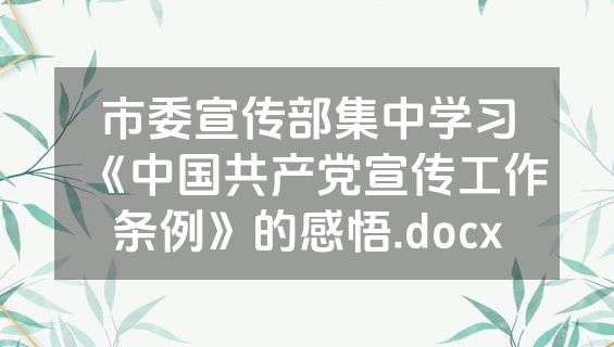 市委宣传部集中学习《中国共产党宣传工作条例》的感悟.docx