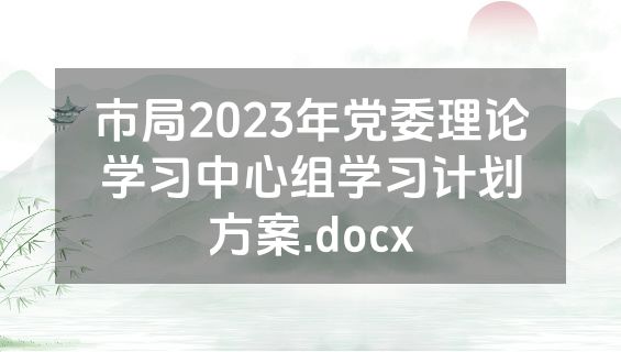 市局2023年党委理论学习中心组学习计划方案.docx
