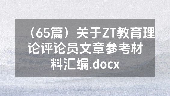 （65篇）关于ZT教育理论评论员文章参考材料汇编.docx