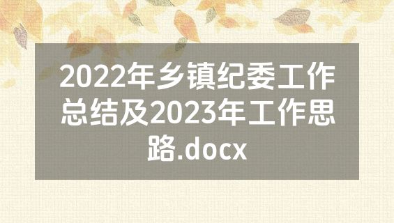 2022年乡镇纪委工作总结及2023年工作思路.docx