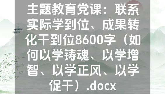 主题教育党课：联系实际学到位、成果转化干到位8600字（如何以学铸魂、以学增智、以学正风、以学促干）.docx