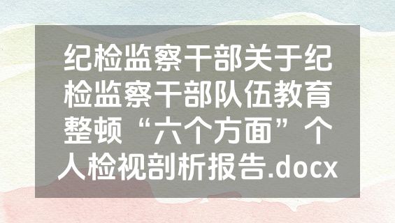 纪检监察干部关于纪检监察干部队伍教育整顿“六个方面”个人检视剖析报告.docx