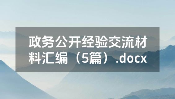 政务公开经验交流材料汇编（5篇）.docx