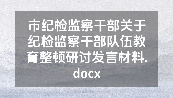 市纪检监察干部关于纪检监察干部队伍教育整顿研讨发言材料.docx