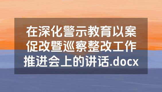 在深化警示教育以案促改暨巡察整改工作推进会上的讲话.docx