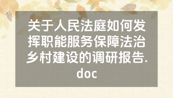 关于人民法庭如何发挥职能服务保障法治乡村建设的调研报告.doc