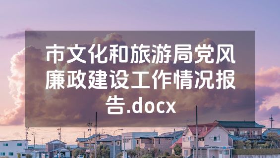 市文化和旅游局党风廉政建设工作情况报告.docx