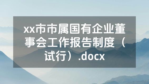 xx市市属国有企业董事会工作报告制度（试行）.docx