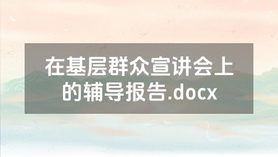 在基层群众宣讲会上的辅导报告.docx