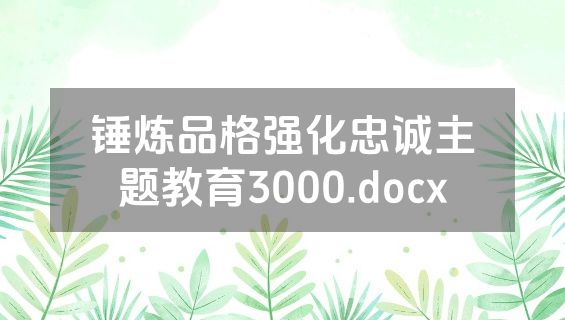 锤炼品格强化忠诚主题教育3000.docx