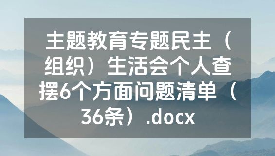 主题教育专题民主（组织）生活会个人查摆6个方面问题清单（36条）.docx