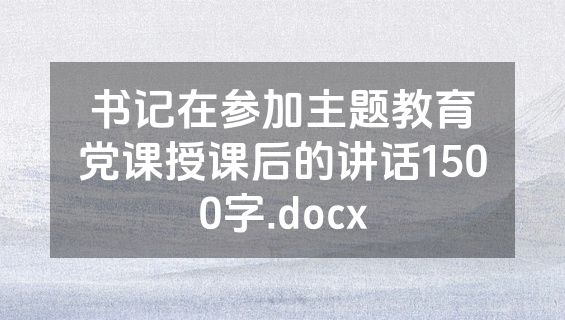 书记在参加主题教育党课授课后的讲话1500字.docx