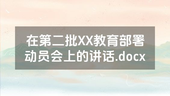 在第二批XX教育部署动员会上的讲话.docx