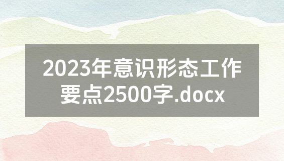 2023年意识形态工作要点2500字.docx