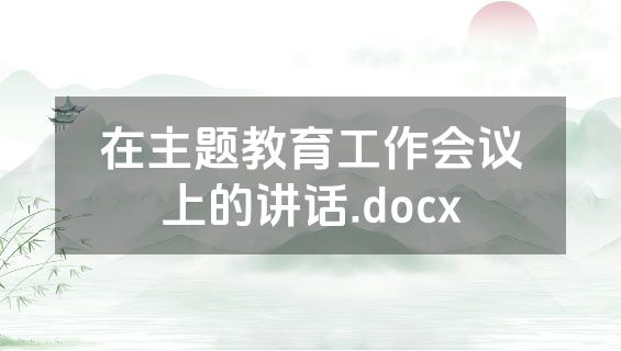 在主题教育工作会议上的讲话.docx