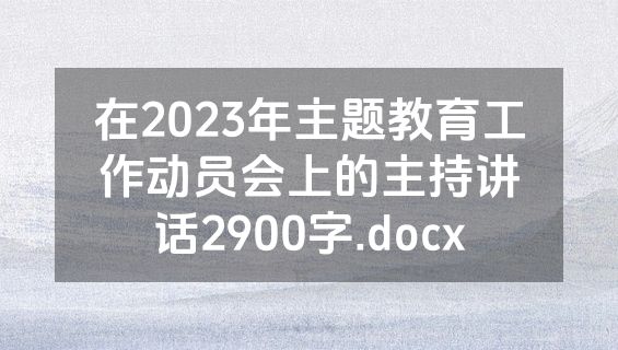 在2023年主题教育工作动员会上的主持讲话2900字.docx