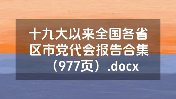 十九大以来全国各省区市党代会报告合集（977页）.docx