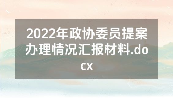 2022年政协委员提案办理情况汇报材料.docx