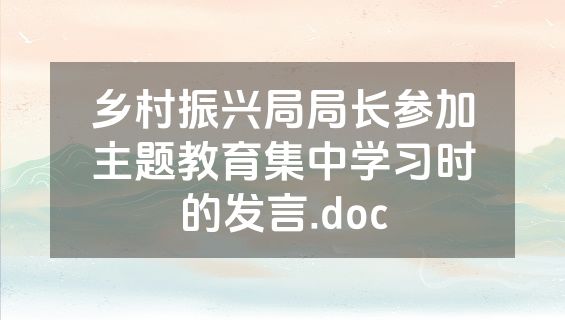 乡村振兴局局长参加主题教育集中学习时的发言.doc