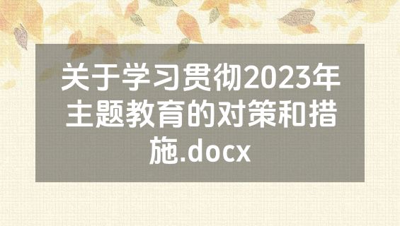关于学习贯彻2023年主题教育的对策和措施.docx